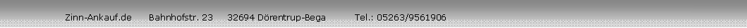 Textfeld:                      Zinn-Ankauf.de      Bahnhofstr. 23     32694 D�rentrup-Bega          Tel.: 05263/9561906